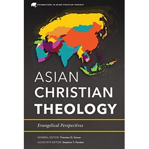 Asian Christian Theology: Evangelical Perspectives (Foundations in Asian Christian Thought) Asian Christian Theology: Evangelical Perspectives (Foundations in Asian Christian Thought)