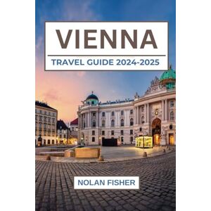 Fisher, Nolan VIENNA TRAVEL GUIDE 2024-2025: Discover the Must-See Attractions, Local Cuisine, Shopping, and Day Trips Fisher, Nolan VIENNA TRAVEL GUIDE 2024-2025: Discover the Must-See Attractions, Local Cuisine, Shopping, and Day Trips