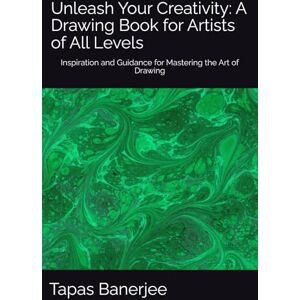 Banerjee, Tapas Kumar Unleash Your Creativity: A Drawing Book for Artists of All Levels: Inspiration and Guidance for Mastering the Art of Drawing Banerjee, Tapas Kumar Unleash Your Creativity: A Drawing Book for Artists of All Levels: Inspiration and Guidance for Mastering the Art of Drawing
