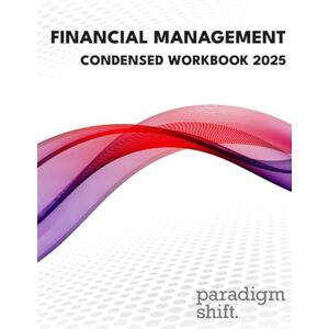 Paradigm Shift Financial Management Condensed Workbook 2025 Paradigm Shift Financial Management Condensed Workbook 2025
