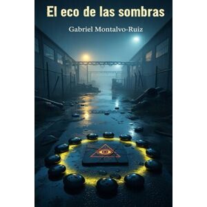 Montalvo-Ruiz, Gabriel El Eco de las Sombras: Thriller psicológico, Noir urbano, con elementos de ocultismo Montalvo-Ruiz, Gabriel El Eco de las Sombras: Thriller psicológico, Noir urbano, con elementos de ocultismo