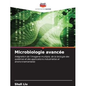 Liu, Shuli Microbiologie avancée: Intégration de l'imagerie multiple, de la biologie des systèmes et des applications industrielles et environnementales Liu, Shuli Microbiologie avancée: Intégration de l'imagerie multiple, de la biologie des systèmes et des applications industrielles et environnementales