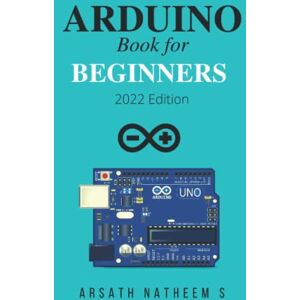 Natheem S, Arsath Arduino Book for Beginners: GETTING STARTED WITH ARDUINO AND BASIC PROGRAMMING WITH PROJECTS (New Edition 2022) Natheem S, Arsath Arduino Book for Beginners: GETTING STARTED WITH ARDUINO AND BASIC PROGRAMMING WITH PROJECTS (New Edition 2022)