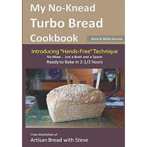 Gamelin, Steve My No-Knead Turbo Bread Cookbook (Introducing "Hands-Free" Technique) (B&W Version): From the kitchen of Artisan Bread with Steve Gamelin, Steve My No-Knead Turbo Bread Cookbook (Introducing "Hands-Free" Technique) (B&W Version): From the kitchen of Artisan Bread with Steve