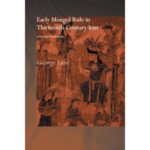 Lane, George E. Early Mongol Rule in Thirteenth-Century Iran: A Persian Renaissance (Routledge Studies in the History of Iran and Turkey) Lane, George E. Early Mongol Rule in Thirteenth-Century Iran: A Persian Renaissance (Routledge Studies in the History of Iran and Turkey)