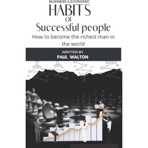 WALTON, PAUL HABITS OF SUCCESSFUL PEOPLE: How to become the richest man in the world WALTON, PAUL HABITS OF SUCCESSFUL PEOPLE: How to become the richest man in the world