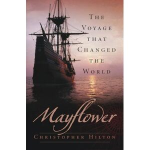 Hilton, Christopher Mayflower: The Voyage that Changed the World Hilton, Christopher Mayflower: The Voyage that Changed the World