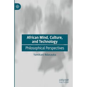 Ndasauka, Yamikani African Mind, Culture, and Technology: Philosophical Perspectives Ndasauka, Yamikani African Mind, Culture, and Technology: Philosophical Perspectives