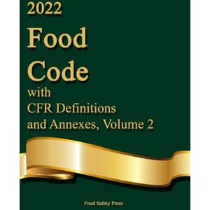 Press, Food Safety 2022 Food Code with CFR Definitions and Annexes, Volume 2: Printed Reference Edition Press, Food Safety 2022 Food Code with CFR Definitions and Annexes, Volume 2: Printed Reference Edition