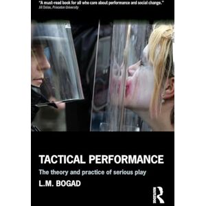 Bogad, L. M. Tactical Performance: The Theory and Practice of Serious Play Bogad, L. M. Tactical Performance: The Theory and Practice of Serious Play