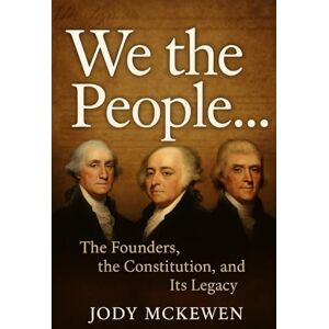 McKewen, Jody We the People...: The Founders, the Constitution, and Its Legacy McKewen, Jody We the People...: The Founders, the Constitution, and Its Legacy