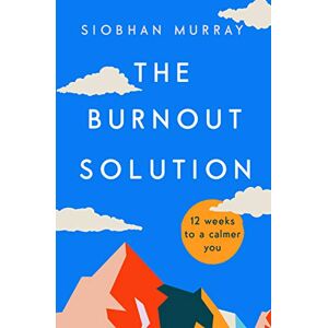 Siobhán Murray The Burnout Solution: 12 weeks to a calmer you Siobhán Murray The Burnout Solution: 12 weeks to a calmer you
