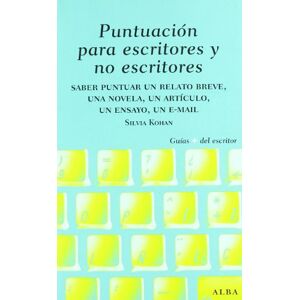 Kohan, Silvia A. Puntuación para escritores y no escritores: Desde un relato breve, una novela y un ensayo hasta un mail (Guías Plus del Escritor) Kohan, Silvia A. Puntuación para escritores y no escritores: Desde un relato breve, una novela y un ensayo hasta un mail (Guías Plus del Escritor)