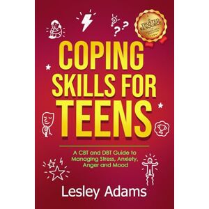 Adams, Lesley Coping Skills for Teens: A CBT and DBT Guide to Managing Stress, Anxiety, Anger and Mood Adams, Lesley Coping Skills for Teens: A CBT and DBT Guide to Managing Stress, Anxiety, Anger and Mood