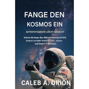 Orion ERFASSE DEN KOSMOS ASTROFOTOGRAFIE LEICHT GEMACHT: Lernen Sie die Deep-Sky-Bildverarbeitung mit Siril, GraXpert und GIMP. Perfekt für DSLR-, Seestar- und Dwarf-3-Benutzer Orion ERFASSE DEN KOSMOS ASTROFOTOGRAFIE LEICHT GEMACHT: Lernen Sie die Deep-Sky-Bildverarbeitung mit Siril, GraXpert und GIMP. Perfekt für DSLR-, Seestar- und Dwarf-3-Benutzer