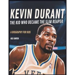 Carter, Ace Discover Kevin Durant The Kid Who Became the Slim Reaper A Biography for Kids Carter, Ace Discover Kevin Durant The Kid Who Became the Slim Reaper A Biography for Kids