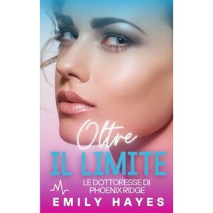 Hayes, Emily Oltre il limite: Una bollente storia d’amore proibita tra chirurghi (Le dottoresse di Phoenix Ridge) Hayes, Emily Oltre il limite: Una bollente storia d’amore proibita tra chirurghi (Le dottoresse di Phoenix Ridge)