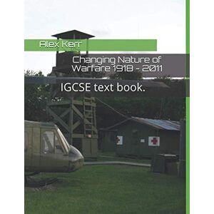 Kerr, Mr Alex P Changing Nature of Warfare 1918 2011: IGCSE text book. Kerr, Mr Alex P Changing Nature of Warfare 1918 2011: IGCSE text book.