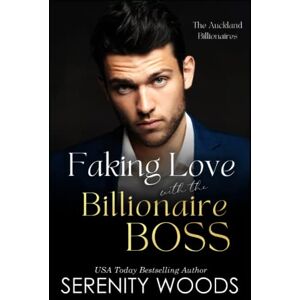 Woods, Serenity Faking Love with the Billionaire Boss: The Auckland Billionaires: 3 (A Boss in a Billion) Woods, Serenity Faking Love with the Billionaire Boss: The Auckland Billionaires: 3 (A Boss in a Billion)