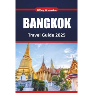 Jessica, Tiffany G. Bangkok Travel Guide 2025 2026: Things to Do, Street Food, Hidden Temples, Local Experiences,Shopping & Nightlife Jessica, Tiffany G. Bangkok Travel Guide 2025 2026: Things to Do, Street Food, Hidden Temples, Local Experiences,Shopping & Nightlife