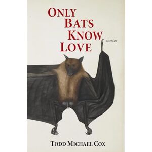 Cox, Todd Michael Only Bats Know Love Cox, Todd Michael Only Bats Know Love