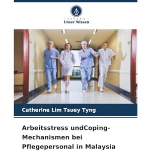 Lim Tsuey Tyng, Catherine Arbeitsstress undCoping-Mechanismen bei Pflegepersonal in Malaysia Lim Tsuey Tyng, Catherine Arbeitsstress undCoping-Mechanismen bei Pflegepersonal in Malaysia