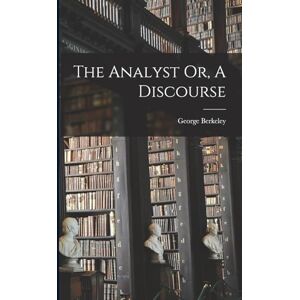 Berkeley, George The Analyst Or, A Discourse Berkeley, George The Analyst Or, A Discourse