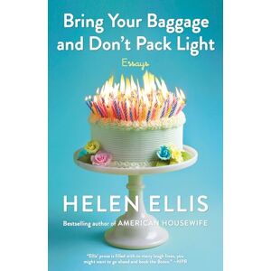 Ellis, Helen Bring Your Baggage and Don't Pack Light: Essays Ellis, Helen Bring Your Baggage and Don't Pack Light: Essays