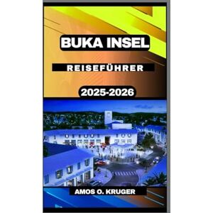 Kruger, Amos O. BUKA INSEL REISEFÜHRER 2025-2026 Kruger, Amos O. BUKA INSEL REISEFÜHRER 2025-2026