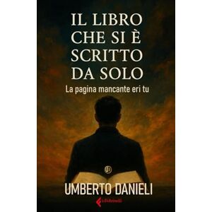 Danieli, Umberto Il libro che si è scritto da solo: La pagina mancante eri tu Danieli, Umberto Il libro che si è scritto da solo: La pagina mancante eri tu