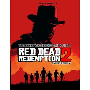 Roberts THE LAST GUNSLINGER’S GUIDE: RED DEAD REDEMPTION 2 LATEST EDITION Roberts THE LAST GUNSLINGER’S GUIDE: RED DEAD REDEMPTION 2 LATEST EDITION