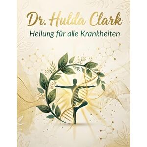 Bachmann, Tobias Dr. Hulda Clark – Heilung für alle Krankheiten: Das alternative Gesundheitskonzept – Entgiften, Vorbeugen & Heilen nach den Prinzipien von Dr. Clark Bachmann, Tobias Dr. Hulda Clark – Heilung für alle Krankheiten: Das alternative Gesundheitskonzept – Entgiften, Vorbeugen & Heilen nach den Prinzipien von Dr. Clark