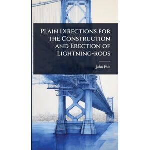 Phin, John Plain Directions for the Construction and Erection of Lightning-rods Phin, John Plain Directions for the Construction and Erection of Lightning-rods