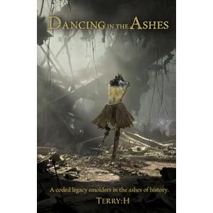 : H, Terry DANCING IN THE ASHES: A coded legacy smolders in the ashes of history : H, Terry DANCING IN THE ASHES: A coded legacy smolders in the ashes of history