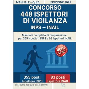 Edizioni, T.B. Concorso 448 Ispettori di Vigilanza (INPS – INAIL): Manuale Completo per la Preparazione a Tutte le Prove con più di 400 Quiz Commentati, Simulazioni d’Esame e Aggiornamenti Normativi Edizioni, T.B. Concorso 448 Ispettori di Vigilanza (INPS – INAIL): Manuale Completo per la Preparazione a Tutte le Prove con più di 400 Quiz Commentati, Simulazioni d’Esame e Aggiornamenti Normativi