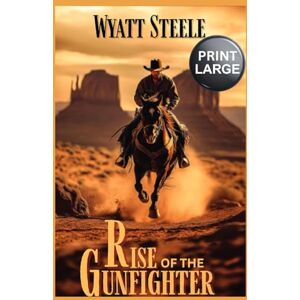 Steele, Wyatt The Rise of The Gunfighter LARGE PRINT: A Classic Western Novel: 4 (Trails of the Gunfighter LARGE PRINT SERIES) Steele, Wyatt The Rise of The Gunfighter LARGE PRINT: A Classic Western Novel: 4 (Trails of the Gunfighter LARGE PRINT SERIES)