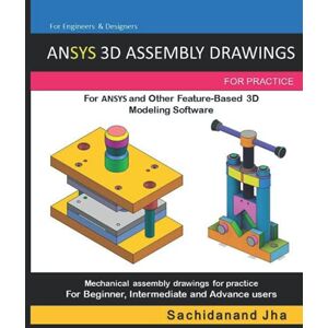 Jha, Sachidanand ANSYS 3D ASSEMBLY DRAWINGS: Assembly Practice Drawings For ANSYS 3D and Other Feature-Based 3D Modeling Software Jha, Sachidanand ANSYS 3D ASSEMBLY DRAWINGS: Assembly Practice Drawings For ANSYS 3D and Other Feature-Based 3D Modeling Software