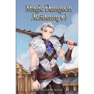 Sanumar, Atucim Magic Dungeon Academy Volume 6: Isekai Harem Fantasy School Life Slice of Life Light Novel Series Sanumar, Atucim Magic Dungeon Academy Volume 6: Isekai Harem Fantasy School Life Slice of Life Light Novel Series