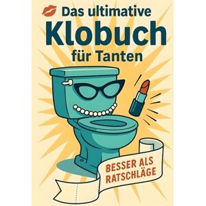 Müller, Linus Das ultimative Klobuch für Tanten: Besser als Ratschläge. Lustiges Geschenk mit Lifehacks, Fun Facts und Geschichten Müller, Linus Das ultimative Klobuch für Tanten: Besser als Ratschläge. Lustiges Geschenk mit Lifehacks, Fun Facts und Geschichten