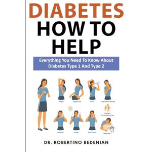 Bedenian, Dr Robertino Diabetes How to Help: Everything You Need to Know About Diabetes Type 1 and Type 2 Bedenian, Dr Robertino Diabetes How to Help: Everything You Need to Know About Diabetes Type 1 and Type 2