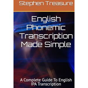 Treasure, Stephen G. English Phonemic Transcription Made Simple: A Complete Guide To English IPA Transcription (ENGLISH PHONETICS SERIES) Treasure, Stephen G. English Phonemic Transcription Made Simple: A Complete Guide To English IPA Transcription (ENGLISH PHONETICS SERIES)