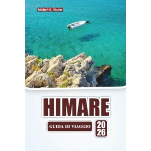 Shuler, Michell G. HIMARE GUIDA DI VIAGGIO 2026: Scopri le migliori spiagge, i villaggi costieri, la cucina locale e le avventure all'aria aperta sulla Riviera albanese Shuler, Michell G. HIMARE GUIDA DI VIAGGIO 2026: Scopri le migliori spiagge, i villaggi costieri, la cucina locale e le avventure all'aria aperta sulla Riviera albanese