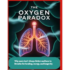Wilson The Oxygen Paradox: Why More Isn’t Always Better and How to Breathe for Healing, Energy, and Longevity Wilson The Oxygen Paradox: Why More Isn’t Always Better and How to Breathe for Healing, Energy, and Longevity