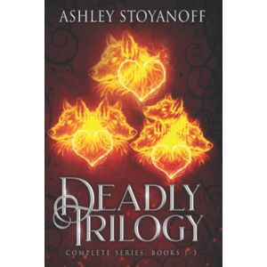 Stoyanoff, Ashley Deadly Trilogy: Complete Series: Books 1-3 Stoyanoff, Ashley Deadly Trilogy: Complete Series: Books 1-3