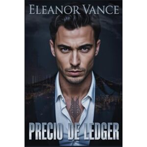 Vance, Eleanor Precio de Ledger: Un romance oscuro de la mafia MM: amantes, lealtad, traición y un amor prohibido forjado en el submundo neoyorquino. Vance, Eleanor Precio de Ledger: Un romance oscuro de la mafia MM: amantes, lealtad, traición y un amor prohibido forjado en el submundo neoyorquino.