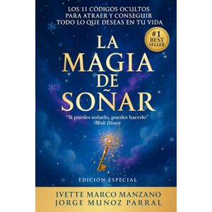Muñoz Parral, Jorge La Magia de Soñar: Los 11 códigos ocultos para y conseguir todo lo que deseas en la vida (Desarrollo Personal, Manifestación, Éxito y Autoayuda) Muñoz Parral, Jorge La Magia de Soñar: Los 11 códigos ocultos para y conseguir todo lo que deseas en la vida (Desarrollo Personal, Manifestación, Éxito y Autoayuda)