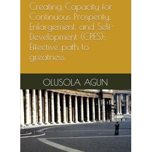 AGUN, MR OLUSOLA OLUMUYIWA Creating Capacity for Continuous Prosperity, Enlargement, and Self-Development (CPES): Effective path to greatness AGUN, MR OLUSOLA OLUMUYIWA Creating Capacity for Continuous Prosperity, Enlargement, and Self-Development (CPES): Effective path to greatness