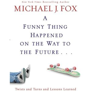 Fox, Michael J A Funny Thing Happened on the Way to the Future: Twists and Turns and Lessons Learned Fox, Michael J A Funny Thing Happened on the Way to the Future: Twists and Turns and Lessons Learned