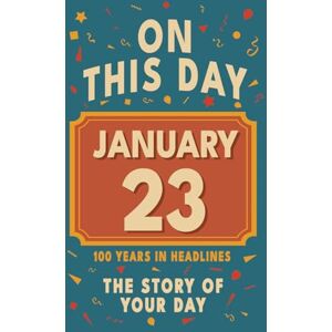 Bennett, Olivia Happy Birthday! January 23: On This Day in Headlines – Nostalgic January 23 History Book with Authentic News and Memories – Perfect Birthday or Anniversary Gift Bennett, Olivia Happy Birthday! January 23: On This Day in Headlines – Nostalgic January 23 History Book with Authentic News and Memories – Perfect Birthday or Anniversary Gift