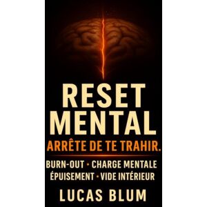 BLUM, LUCAS RESET MENTAL — Arrête de te trahir.: 20 Exercices pour sortir du Burn-out, alléger la charge mentale et retrouver l'énergie et la fidélité intérieure (Inspiré de Jung et du stoïcisme). BLUM, LUCAS RESET MENTAL — Arrête de te trahir.: 20 Exercices pour sortir du Burn-out, alléger la charge mentale et retrouver l'énergie et la fidélité intérieure (Inspiré de Jung et du stoïcisme).